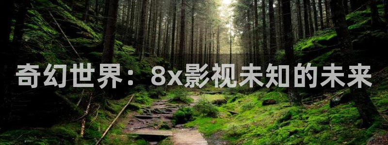 星空电影院高清在线观看：奇幻世界：8x影视未知的未来